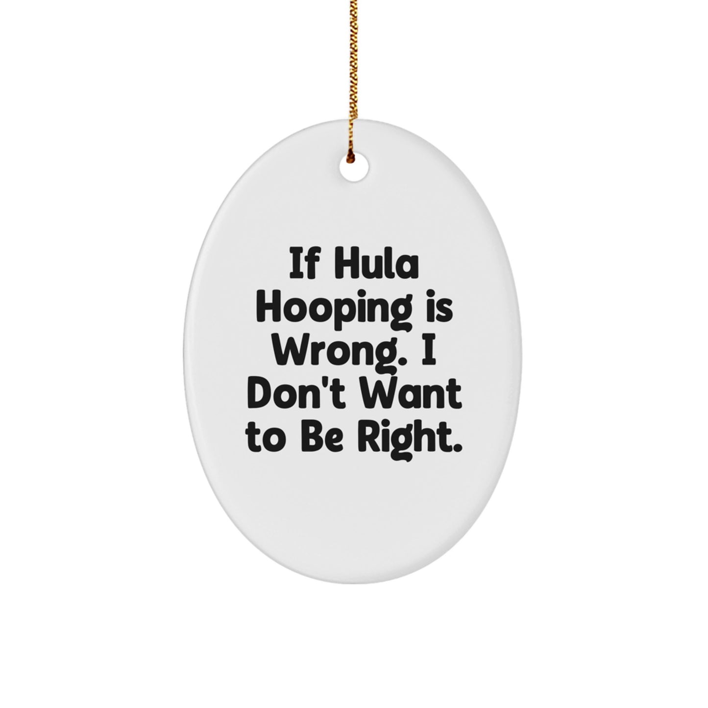 Funny Hula Hooping Gifts from Friends, Oval Ornament Quote 'If Hula Hooping Is Wrong, I Don't Want To Be Right' for Christmas Hula Hooping Lovers - Image 1