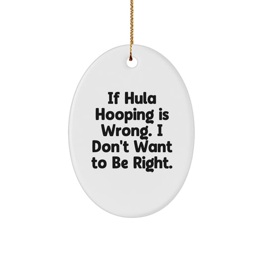 Funny Hula Hooping Gifts from Friends, Oval Ornament Quote 'If Hula Hooping Is Wrong, I Don't Want To Be Right' for Christmas Hula Hooping Lovers - Image 1