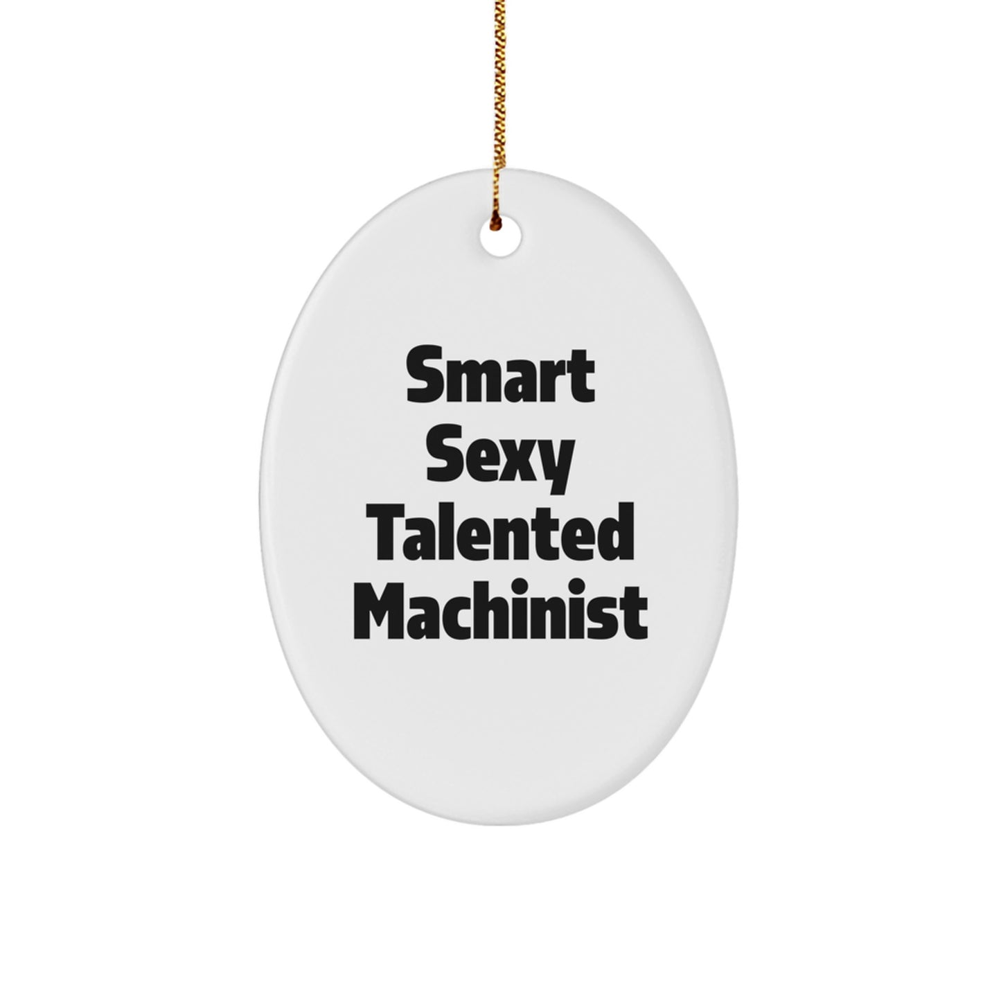 Smart Sexy Talented Machinist Gifts for Machinists - Oval Ornament, Funny Machinist Christmas Unique Gifts from Friends to Coworkers - Image 1