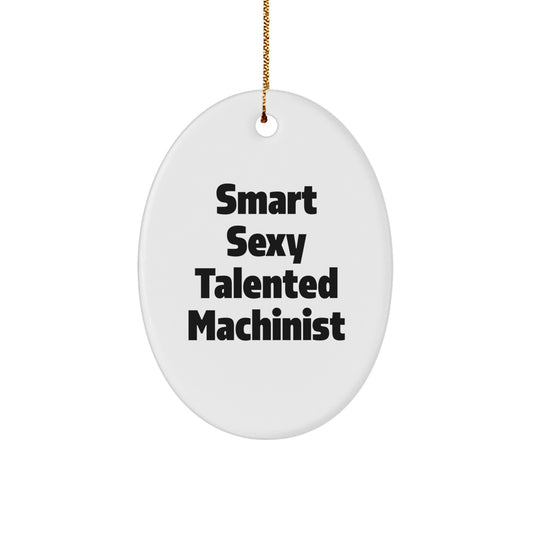 Smart Sexy Talented Machinist Gifts for Machinists - Oval Ornament, Funny Machinist Christmas Unique Gifts from Friends to Coworkers - Image 1