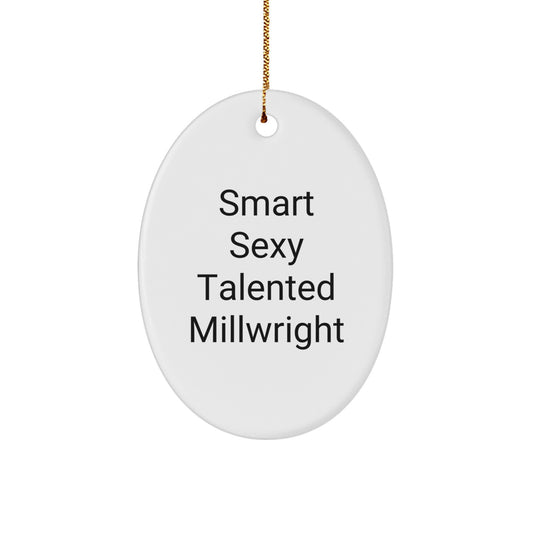 Funny Quotes Millwright Gifts from Friends - Smart Sexy Talented Millwright Oval Ornament for Christmas Unique Gift for Millwright Men - Image 1