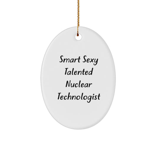 Nuclear Technologist Gifts for Him Funny Oval Ornament with Smart Sexy Quote, Gifts from Men to Friends, Unique Christmas Unique Gifts - Image 1