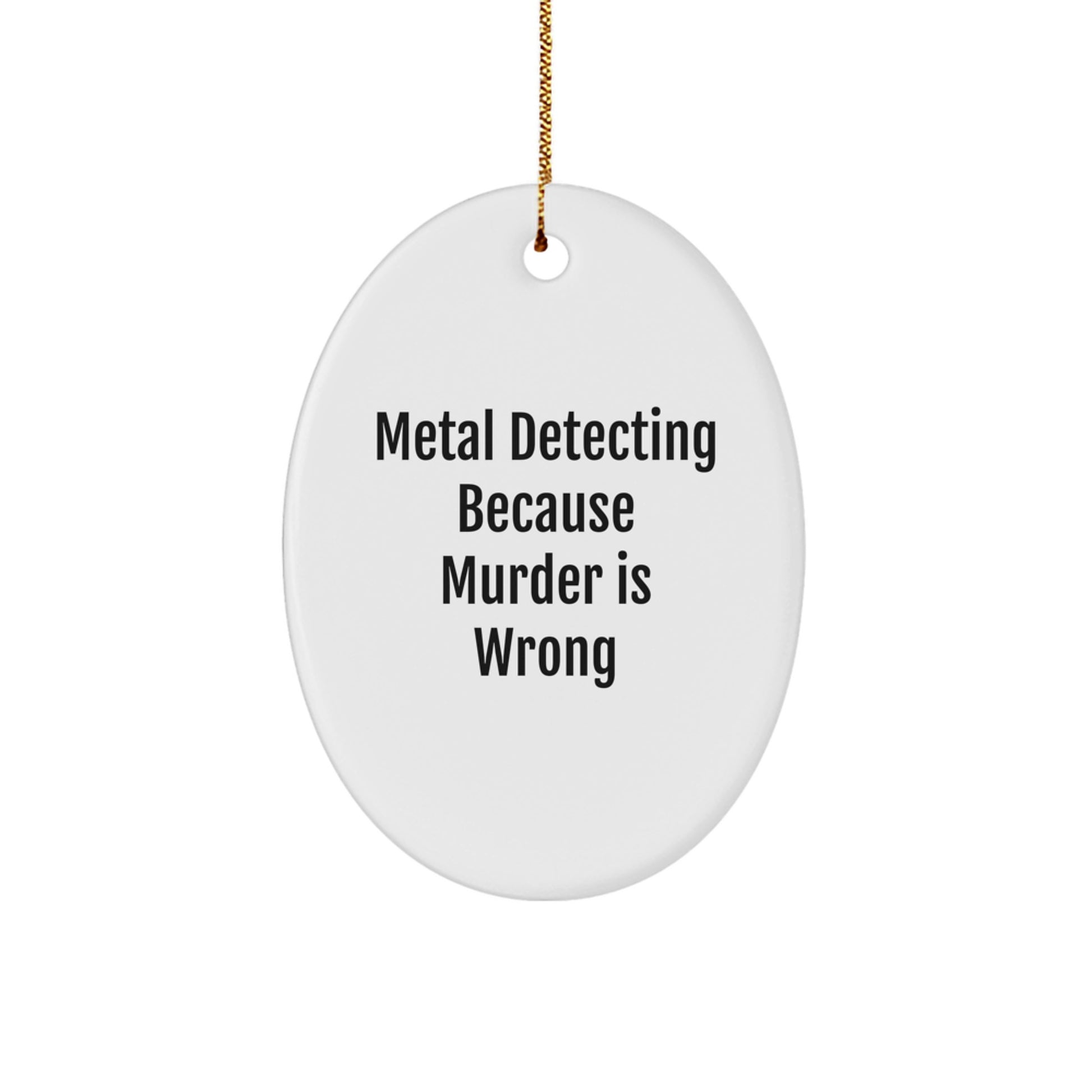 Metal Detecting Funny Gift for Friends - Oval Ornament with 'Metal Detecting Because Murder Is Wrong' Quote - Christmas Unique Gifts from Men to Metal Detecting Enthusiasts - Image 1