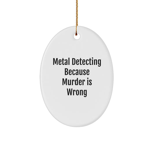 Metal Detecting Funny Gift for Friends - Oval Ornament with 'Metal Detecting Because Murder Is Wrong' Quote - Christmas Unique Gifts from Men to Metal Detecting Enthusiasts - Image 1