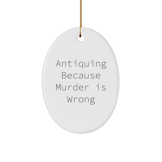 Funny Antiquing Oval Ornament Gifts from Family for Antiquing Lovers, Oval Ornament Christmas Unique Decorations, Antiquing Because Murder Is Wrong Humorous Quote - Image 1