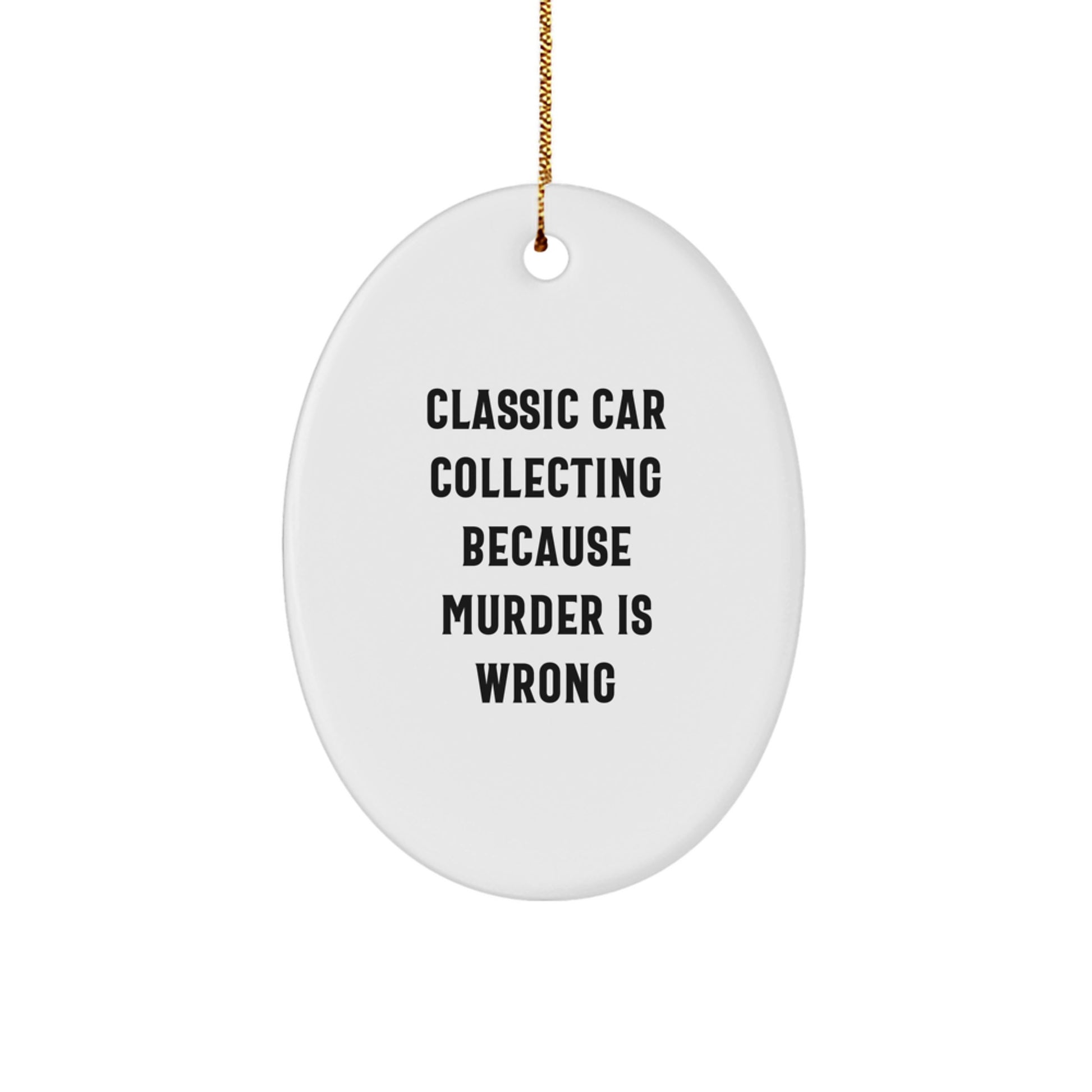 Classic Car Collecting Gifts for Friends - Oval Ornament, Funny Quote, Christmas Unique Gifts from Family, 'Classic Car Collecting Because Murder Is Wrong' - Image 1