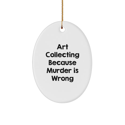 Funny Art Collecting Oval Ornament Gifts for Art Lovers from Friends and Family - Art Collecting Because Murder Is Wrong, Oval Christmas Decorations, Christmas Unique Gifts - Image 1