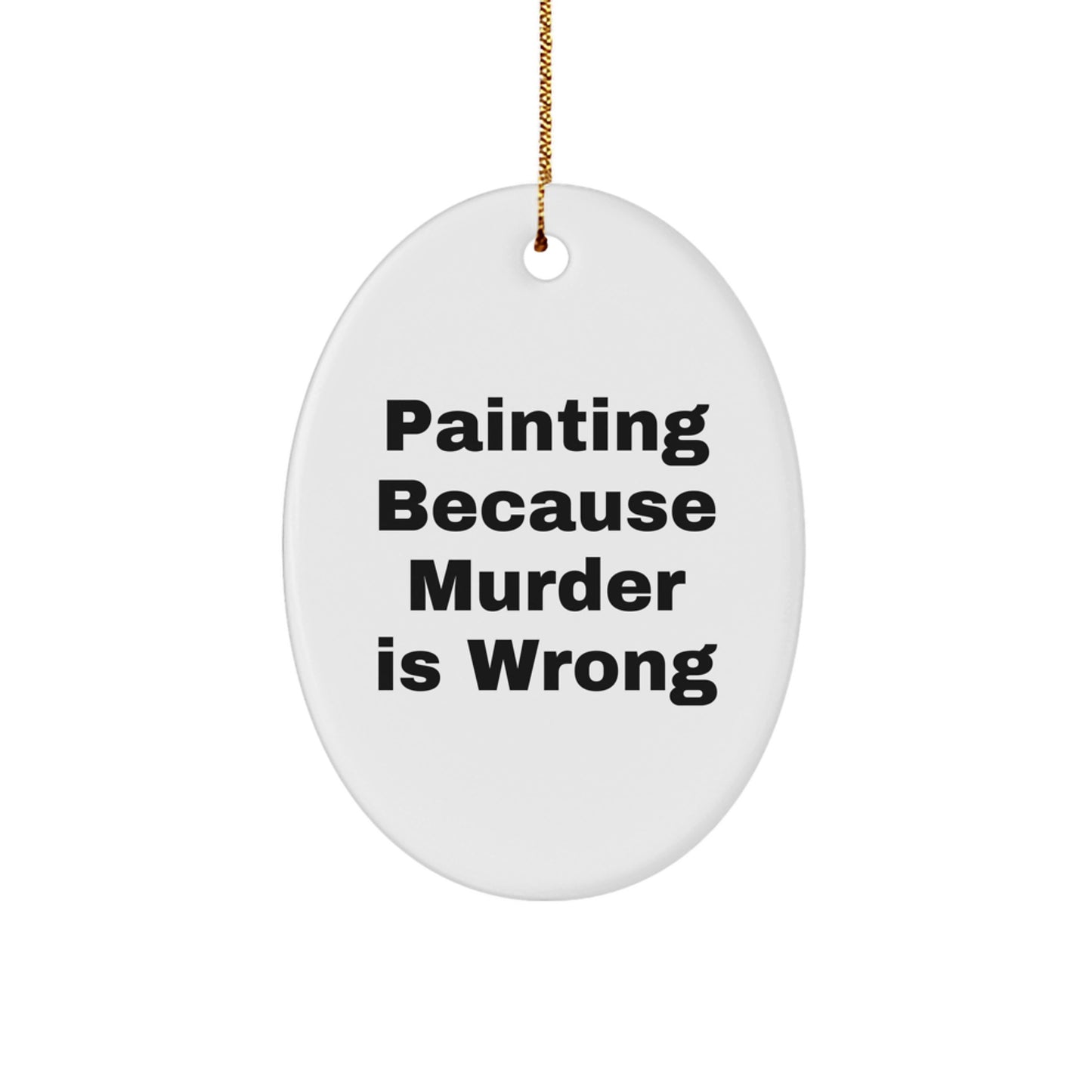 Funny Painting Gifts from Men to Family - Unique Oval Ornament - Painting Because 'Murder Is Wrong' - Christmas Unique Gifts - Image 1
