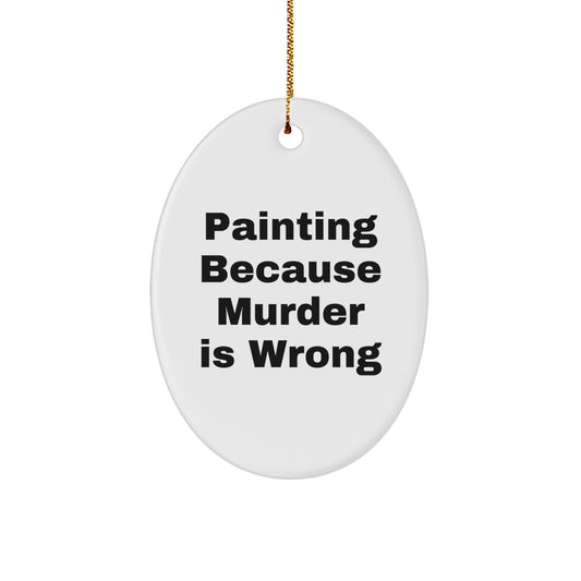 Funny Painting Gifts from Men to Family - Unique Oval Ornament - Painting Because 'Murder Is Wrong' - Christmas Unique Gifts - Image 1