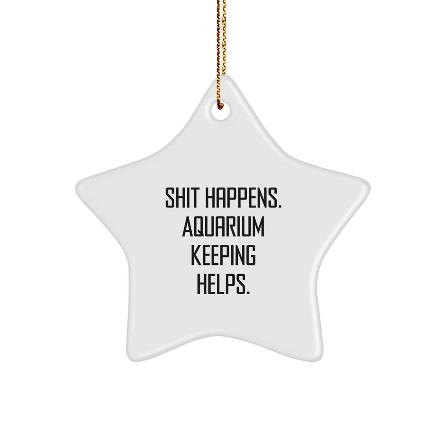 Funny Star Ornament for Aquarium Keeping Lovers, Christmas Unique Gifts from Friends, Family, or Coworkers, 'Shit Happens. Aquarium Keeping Helps.' Star-Shaped Decoration for Women, Men, and Kids - Image 1