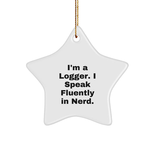 Funny Logger Gifts from Men for Logger Friends - Star Ornament, I'm A Logger. I Speak Fluently In genius. - Image 1