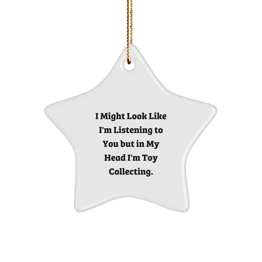 Funny Toy Collecting Gifts from Friends for Men Star Ornament, Inspirational I Might Look Like I'm Listening To You But In My Head I'm Toy Collecting. Christmas Unique Decorations - Image 1