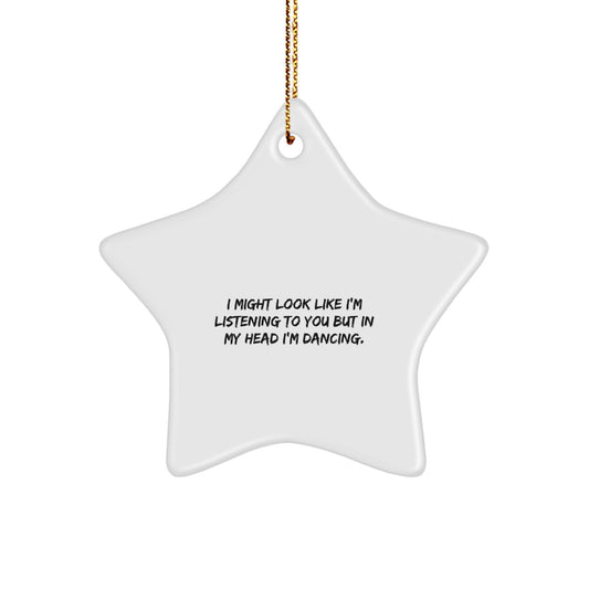 Funny Dancing Star Ornament Gifts for Women Friends Family from Men, I Might Look Like I'm Listening To You But In My Head I'm Dancing. Star Ornament Christmas Unique Gifts - Image 1