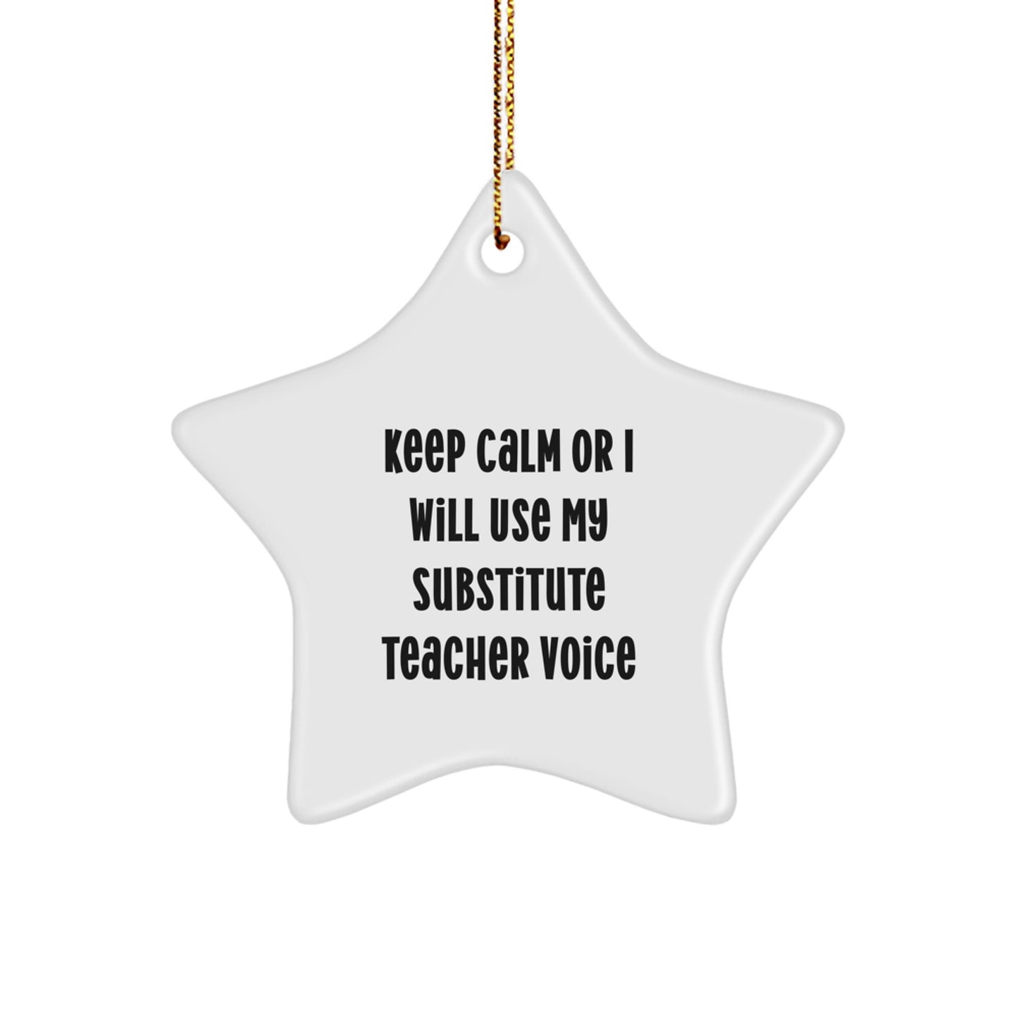 Funny Substitute Teacher Gifts for Christmas - White Star Ornament with 'Keep Calm Or I Will Use My Substitute Teacher Voice' Quote from Men, Women, Friends, and Family - Image 1