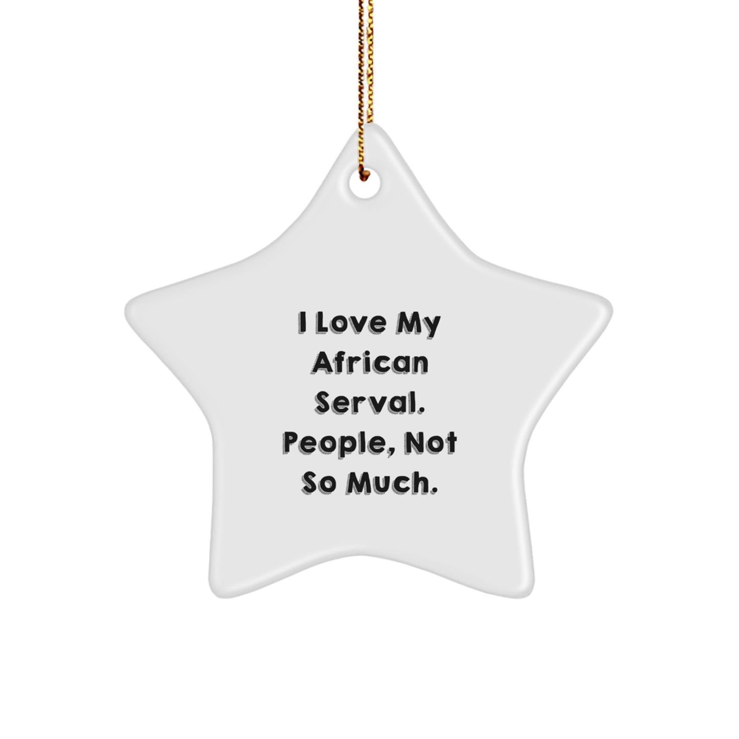 African Serval Cat Funny Gifts from Men to Friends, Star Ornament for Christmas Unique Present, 'I Love My African Serval. People, Not So Much.' - Image 1