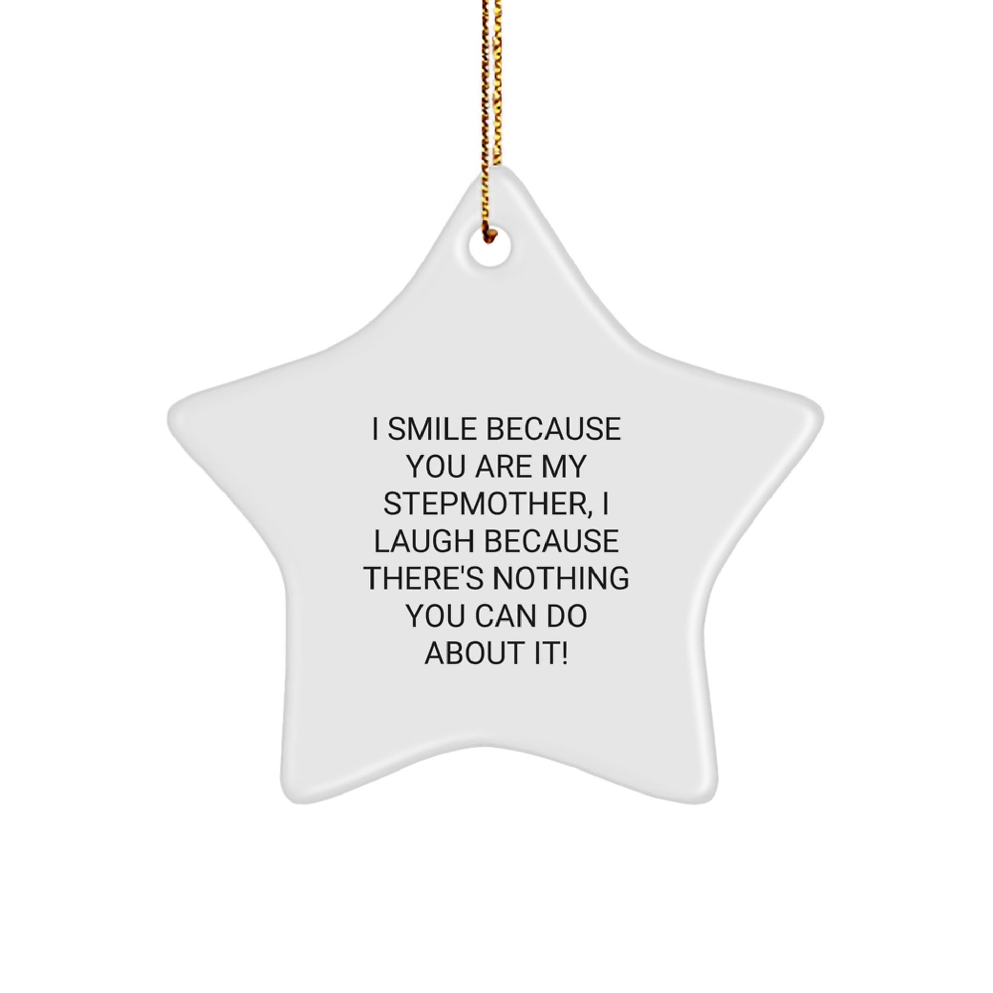 Funny Stepmother Gifts from Family - Christmas Star Ornament, 'I Smile Because You Are My Stepmother, I Laugh Because There's Nothing You Can Do About It!' - Image 1