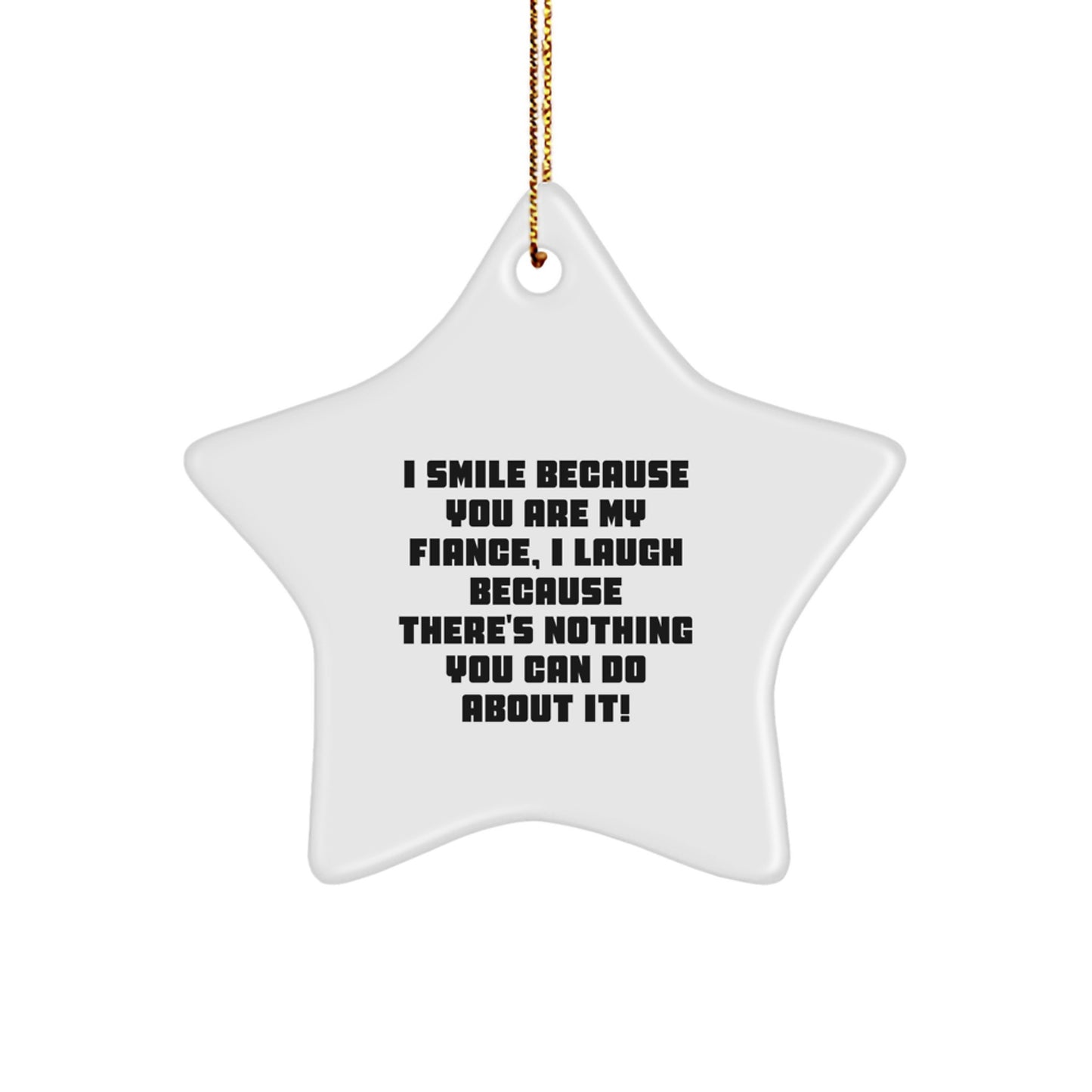 Funny Fiance Star Ornament Gifts from Men to Women, Christmas Unique Gifts for Fiance, Star Ornament Quote - I Smile Because You Are My Fiance, I Laugh Because There's Nothing You Can Do About It! - Image 1