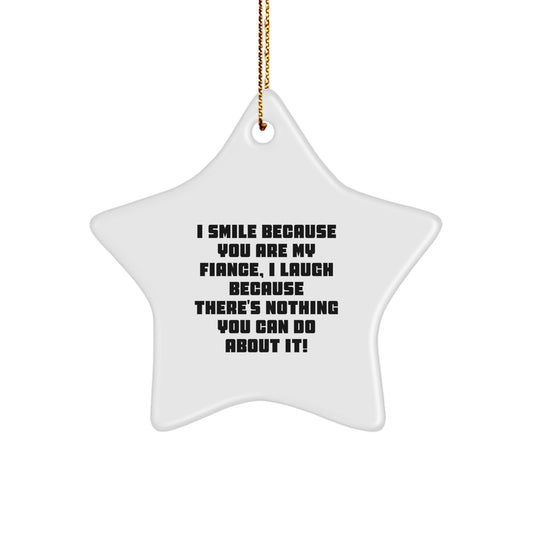Funny Fiance Star Ornament Gifts from Men to Women, Christmas Unique Gifts for Fiance, Star Ornament Quote - I Smile Because You Are My Fiance, I Laugh Because There's Nothing You Can Do About It! - Image 1