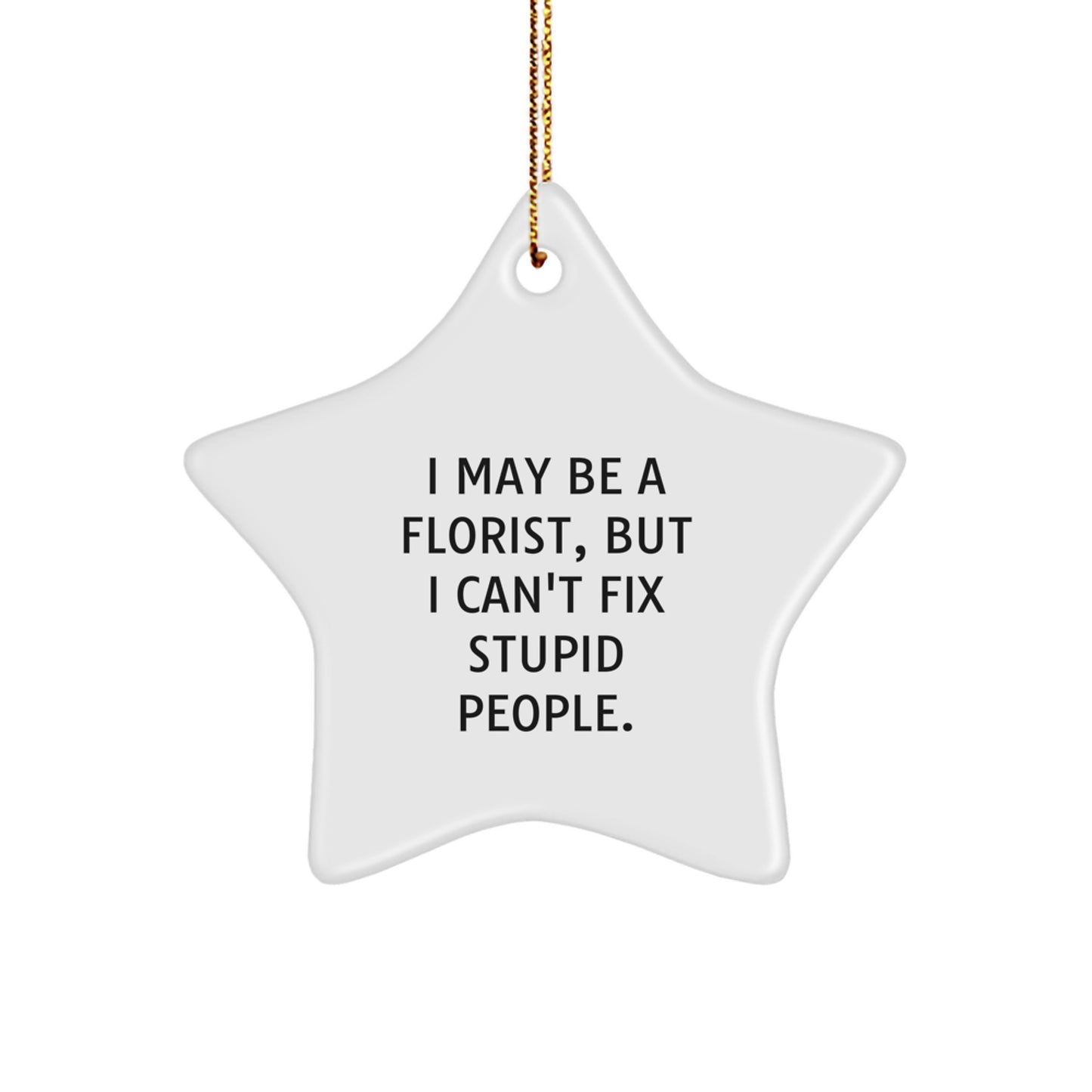 Funny Florist Gifts from Friends for Women Men Christmas Unique Star Ornament, 'I May Be A Florist, But I Can't Fix Stupid People.' - Image 1