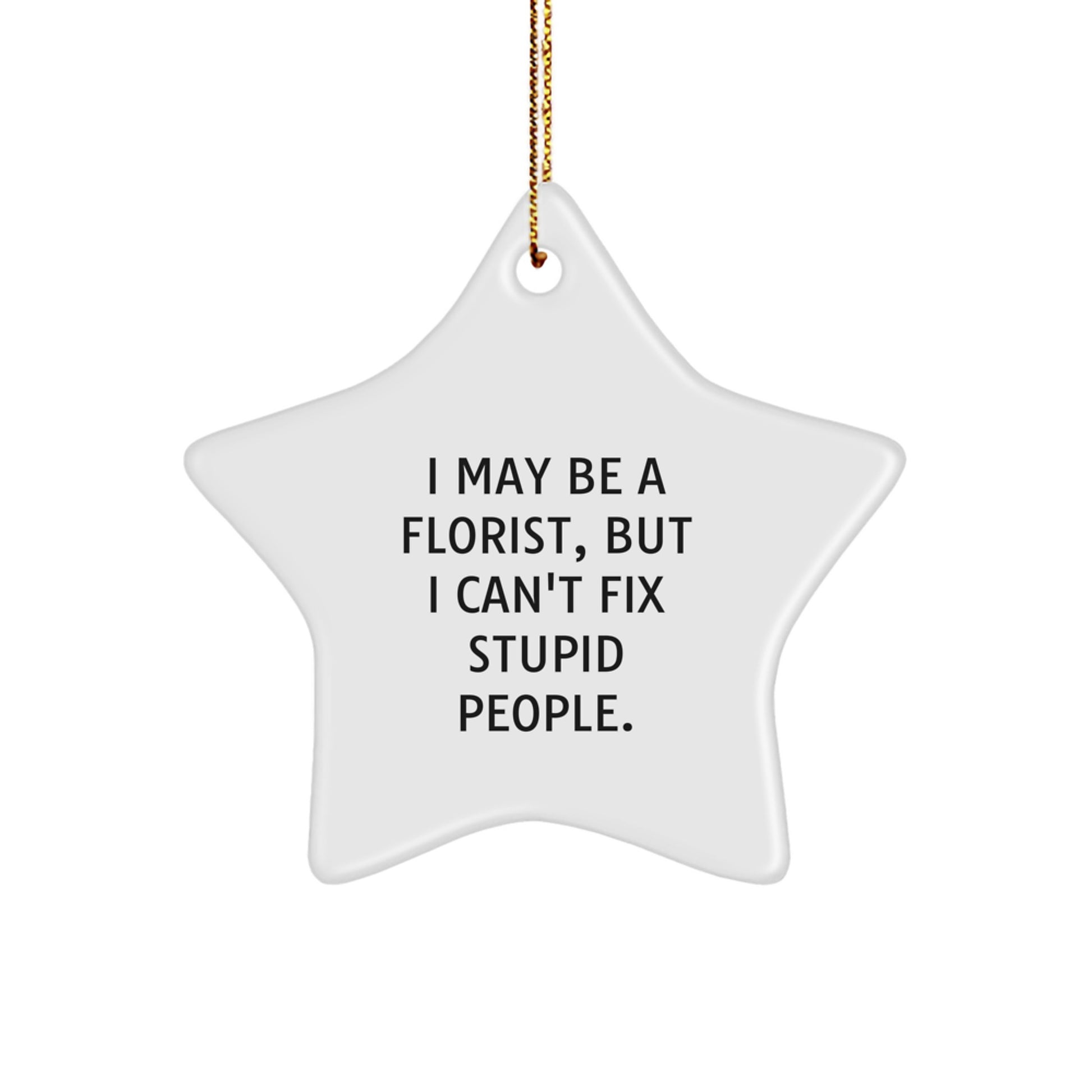 Funny Florist Gifts from Friends for Women Men Christmas Unique Star Ornament, 'I May Be A Florist, But I Can't Fix Stupid People.' - Image 1