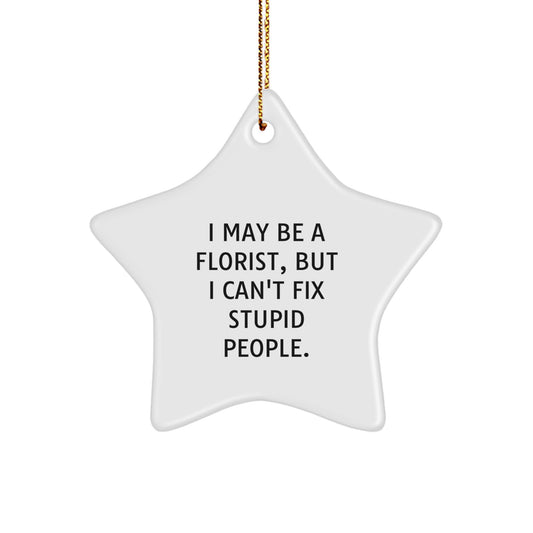 Funny Florist Gifts from Friends for Women Men Christmas Unique Star Ornament, 'I May Be A Florist, But I Can't Fix Stupid People.' - Image 1