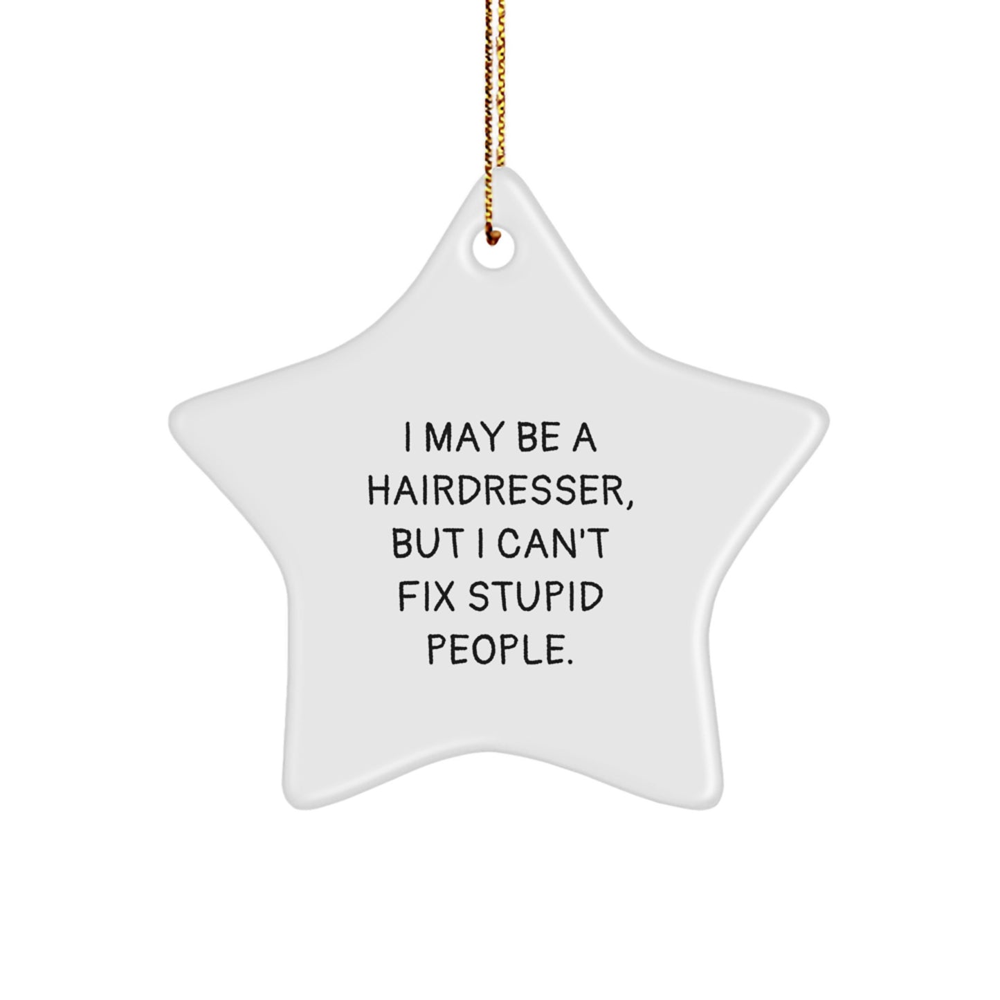 Funny Hairdresser Gifts from Men - I May Be A Hairdresser, But I Can't Fix Stupid People. Star Ornament, White, Christmas Unique Gifts for Hairdresser Friends - Image 1