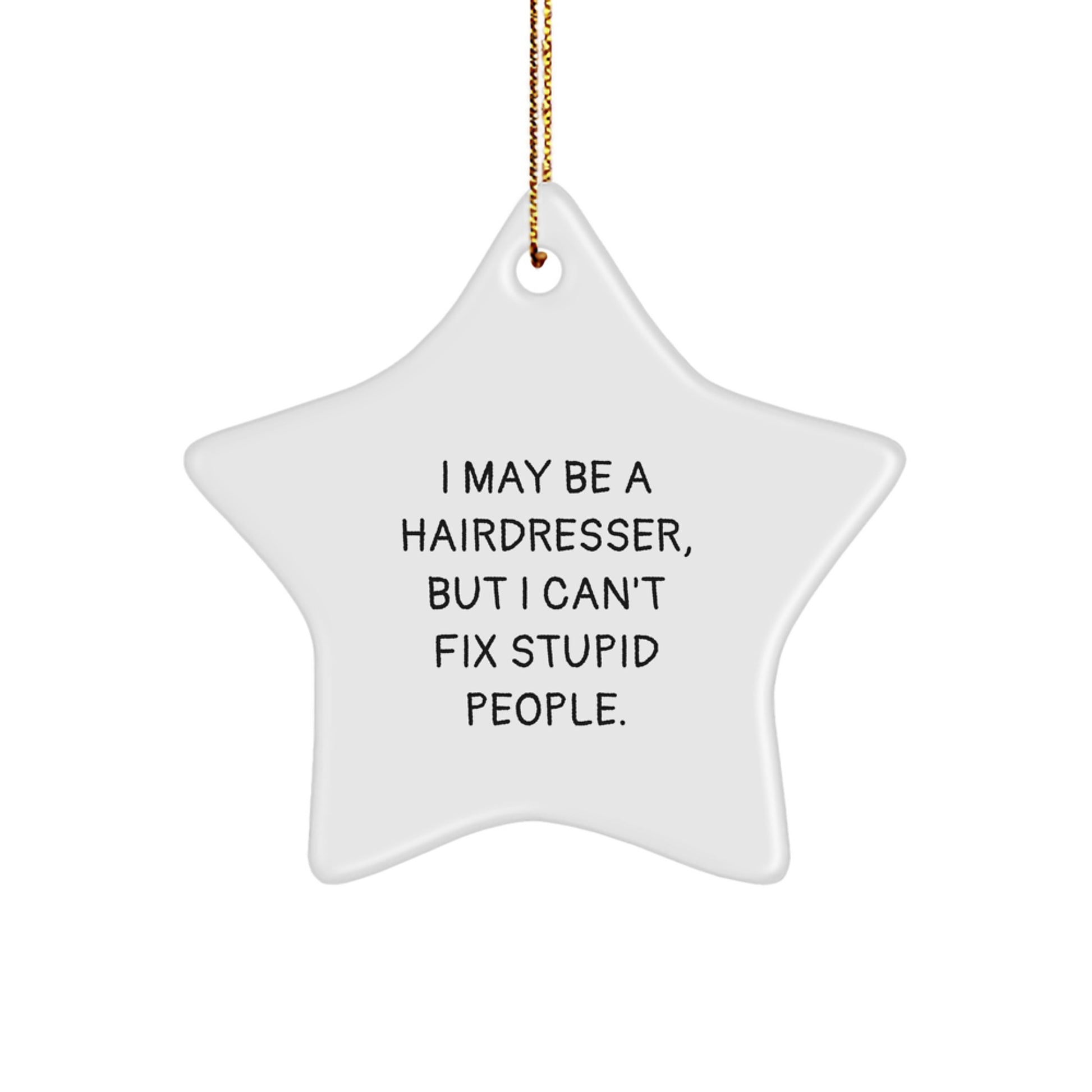 Funny Hairdresser Gifts from Men - I May Be A Hairdresser, But I Can't Fix Stupid People. Star Ornament, White, Christmas Unique Gifts for Hairdresser Friends - Image 1