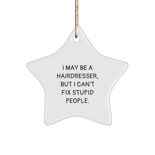 Funny Hairdresser Gifts from Men - I May Be A Hairdresser, But I Can't Fix Stupid People. Star Ornament, White, Christmas Unique Gifts for Hairdresser Friends - Image 1