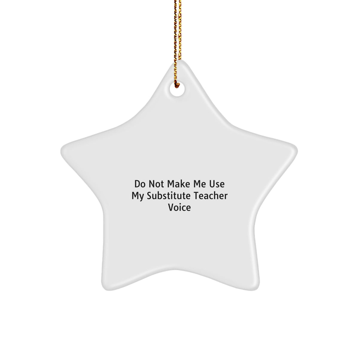 Funny Substitute Teacher Gifts, 'Do Not Make Me Use My Substitute Teacher Voice' Star Ornament for Christmas Unique Gifts from Friends to Men, Women, Coworkers, Family - Image 1