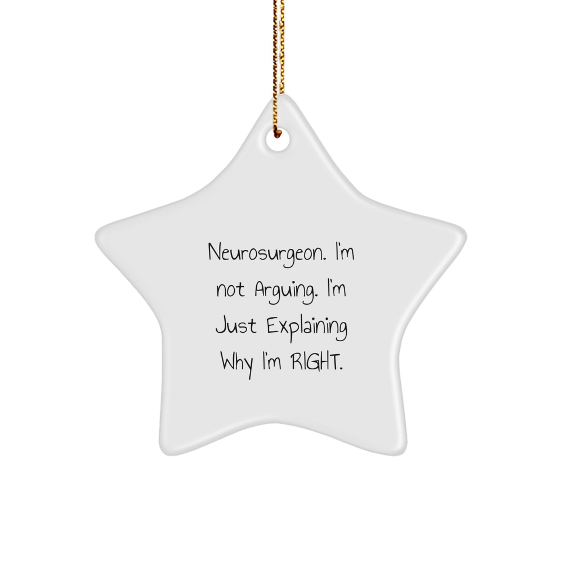 Funny Neurosurgeon Gifts - 'I'm Not Arguing. I'm Just Explaining Why I'm Right.' Star Ornament for Christmas Unique Gifts from Family, Friends, or Coworkers for Men and Women - Image 1