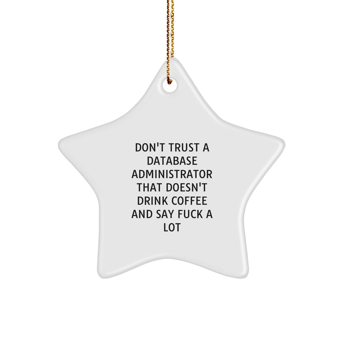 Funny Database Administrator Gifts from Friends - Christmas Unique Star Ornament, 'Don't Trust A Database Administrator That Doesn't Drink Coffee And Say F*** A Lot' - Image 1