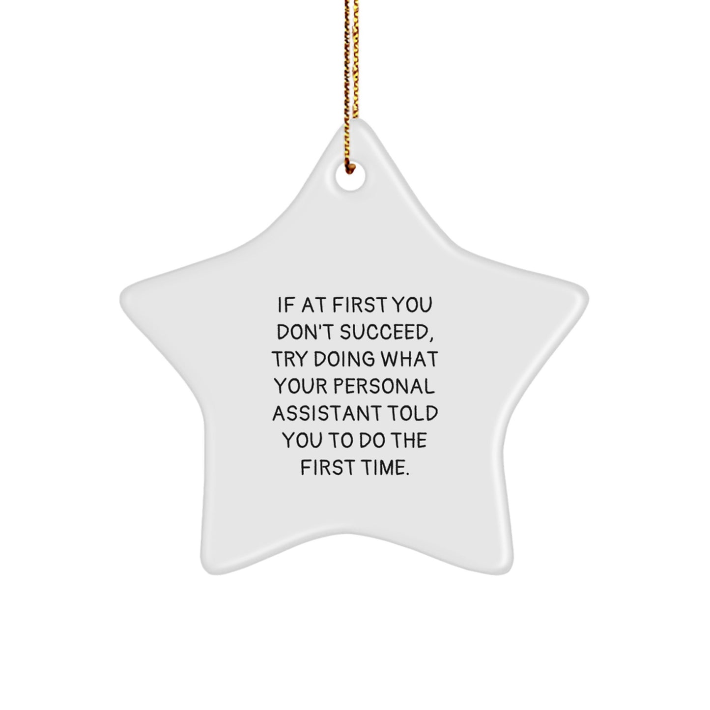 Funny Personal Assistant Star Ornament Gifts from Men to Friends - If At First You Don't Succeed, Try Doing What Your Personal Assistant Told You To Do The First Time. - Image 1