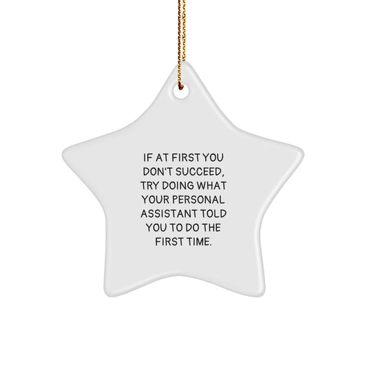 Funny Personal Assistant Star Ornament Gifts from Men to Friends - If At First You Don't Succeed, Try Doing What Your Personal Assistant Told You To Do The First Time. - Image 1