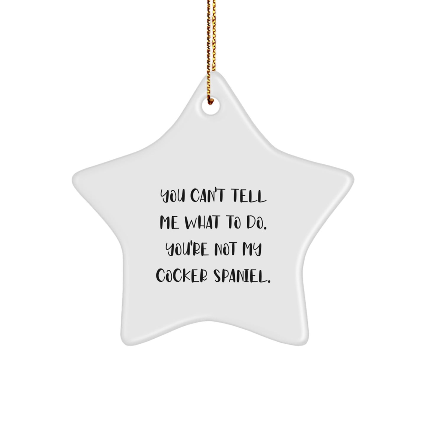 Funny Cocker Spaniel Dog Christmas Unique Gifts from Men to Friends, Star Ornament with You Can't Tell Me What To Do Quote, Unique Christmas Decorations - Image 1