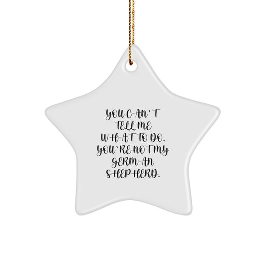 Funny German Shepherd Dog Star Ornament Gifts for Men from Family Friends Coworkers - You Can't Tell Me What To Do. - Image 1
