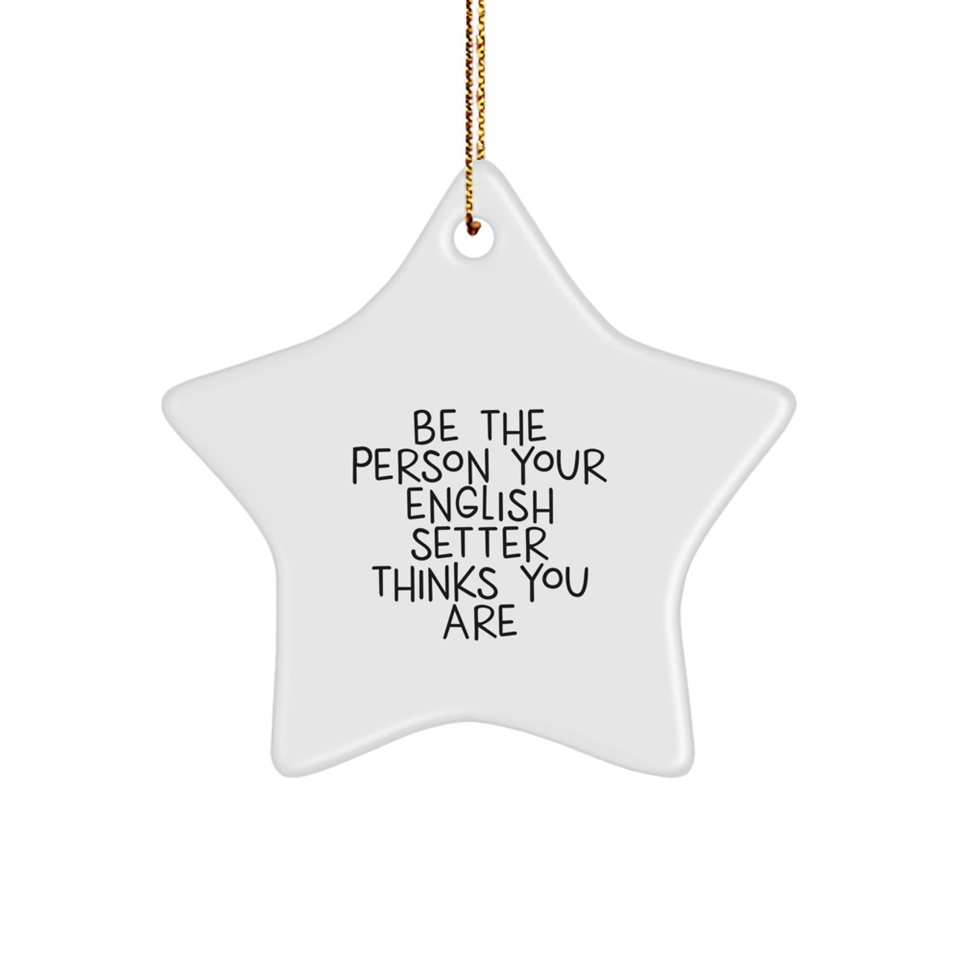 English Setter Dog Star Ornament Be the Person Your English Setter Thinks You Are Funny Christmas Unique Gifts for Friends - Image 1