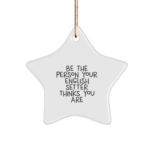 English Setter Dog Star Ornament Be the Person Your English Setter Thinks You Are Funny Christmas Unique Gifts for Friends - Image 1