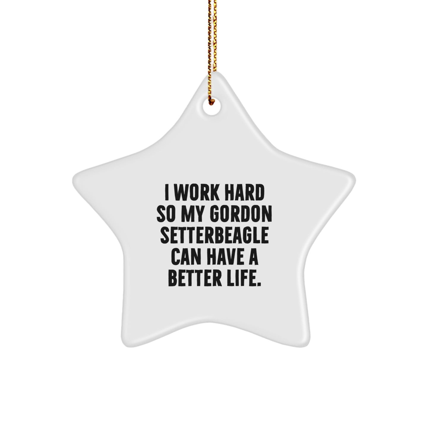 Funny Gordon Setter Dog Christmas Unique Gift for Him, Star Ornament from Friends, 'I Work Hard So My Gordon Setterbeagle Can Have A Better Life. - Image 1
