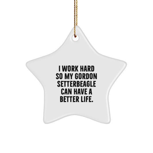 Funny Gordon Setter Dog Christmas Unique Gift for Him, Star Ornament from Friends, 'I Work Hard So My Gordon Setterbeagle Can Have A Better Life. - Image 1