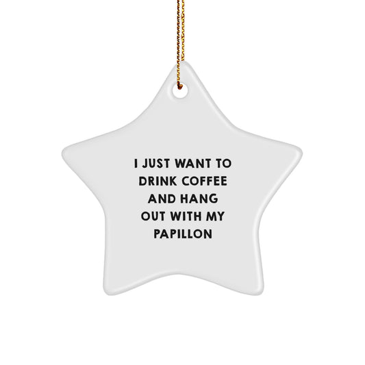 Gifts from Men for Papillon Dog Owners - Cute Star Ornament for I Just Want To Drink Coffee And Hang Out - Image 1