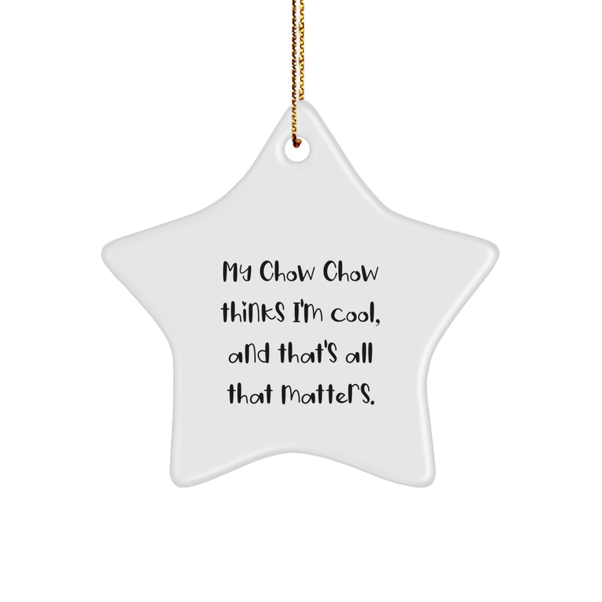 My Chow Chow Dog's Star Ornament, Funny Gift for Christmas from Friends or Family, 'My Chow Chow Thinks I'm Cool, And That's All That Matters.' - Image 1