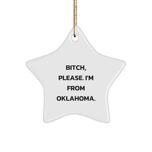 Funny Oklahoma Gifts - Star Ornament, 'B-tch Please I'm From Oklahoma' - Christmas Unique Gifts from Friends for Oklahoma Men - Image 1