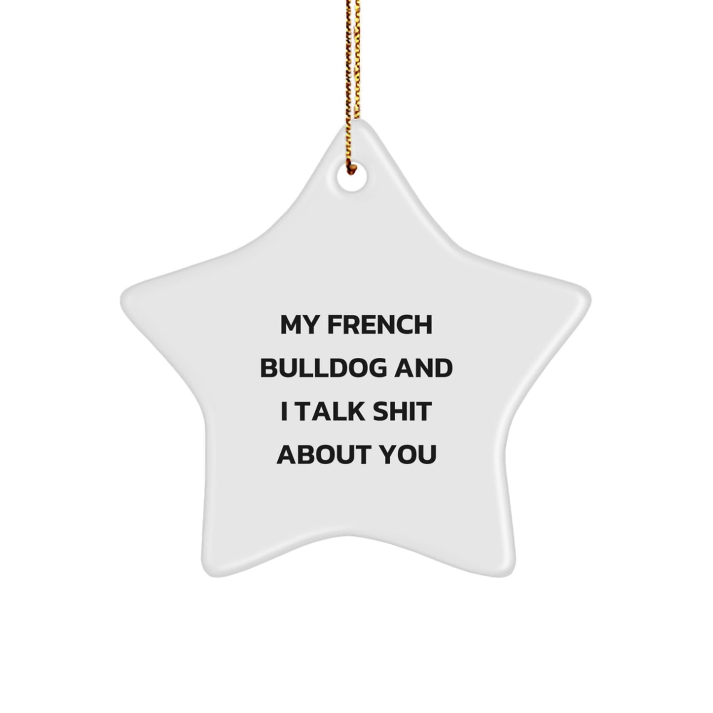 Funny French Bulldog Star Ornament Gifts from Family and Friends to Men and Women Who Love French Bulldogs at Christmas Time - 'My French Bulldog And I Talk Shit About You' Quote - Image 1