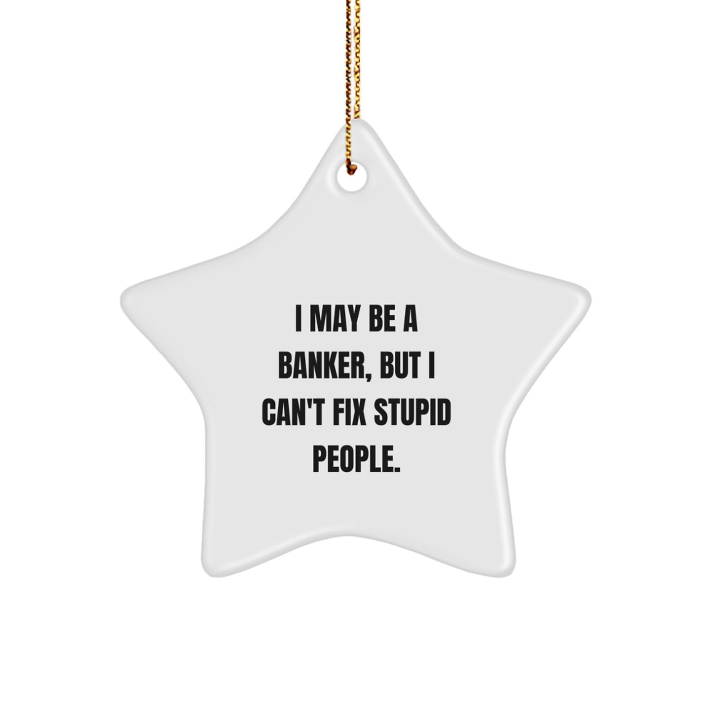 Funny Banker Gifts, Christmas Star Ornament, 'I May Be A Banker But I Cant Fix Stupid People' Quote for Him - Image 1