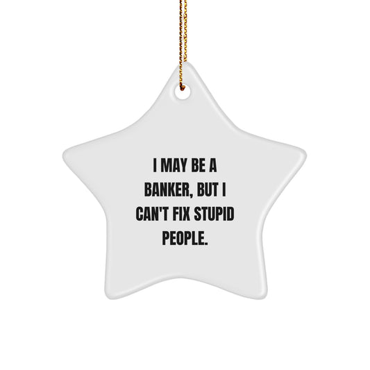 Funny Banker Gifts, Christmas Star Ornament, 'I May Be A Banker But I Cant Fix Stupid People' Quote for Him - Image 1