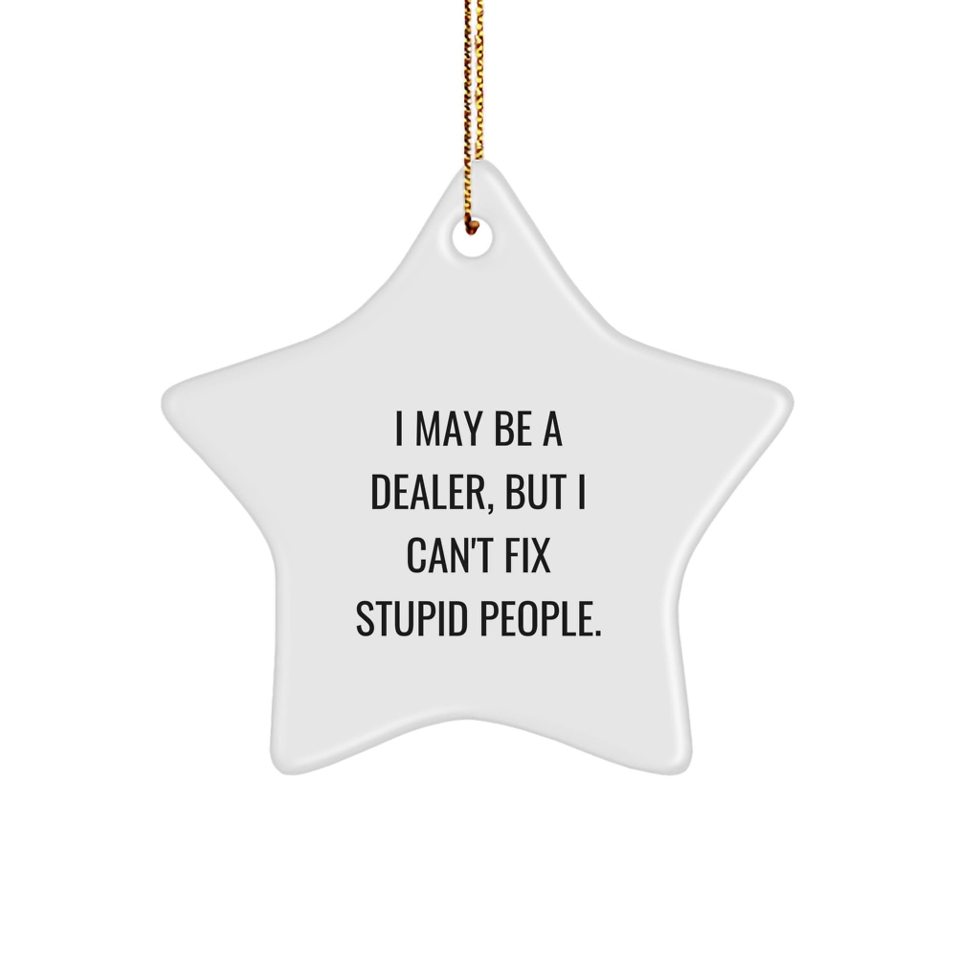 Funny Dealer Gifts Star Ornament for Christmas 'I May Be A Dealer, But I Can't Fix Stupid People.' from Friends, Christmas Unique Gifts for Men, Women, Family, Coworkers - Image 1