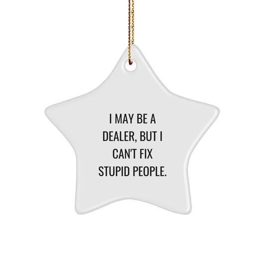 Funny Dealer Gifts Star Ornament for Christmas 'I May Be A Dealer, But I Can't Fix Stupid People.' from Friends, Christmas Unique Gifts for Men, Women, Family, Coworkers - Image 1