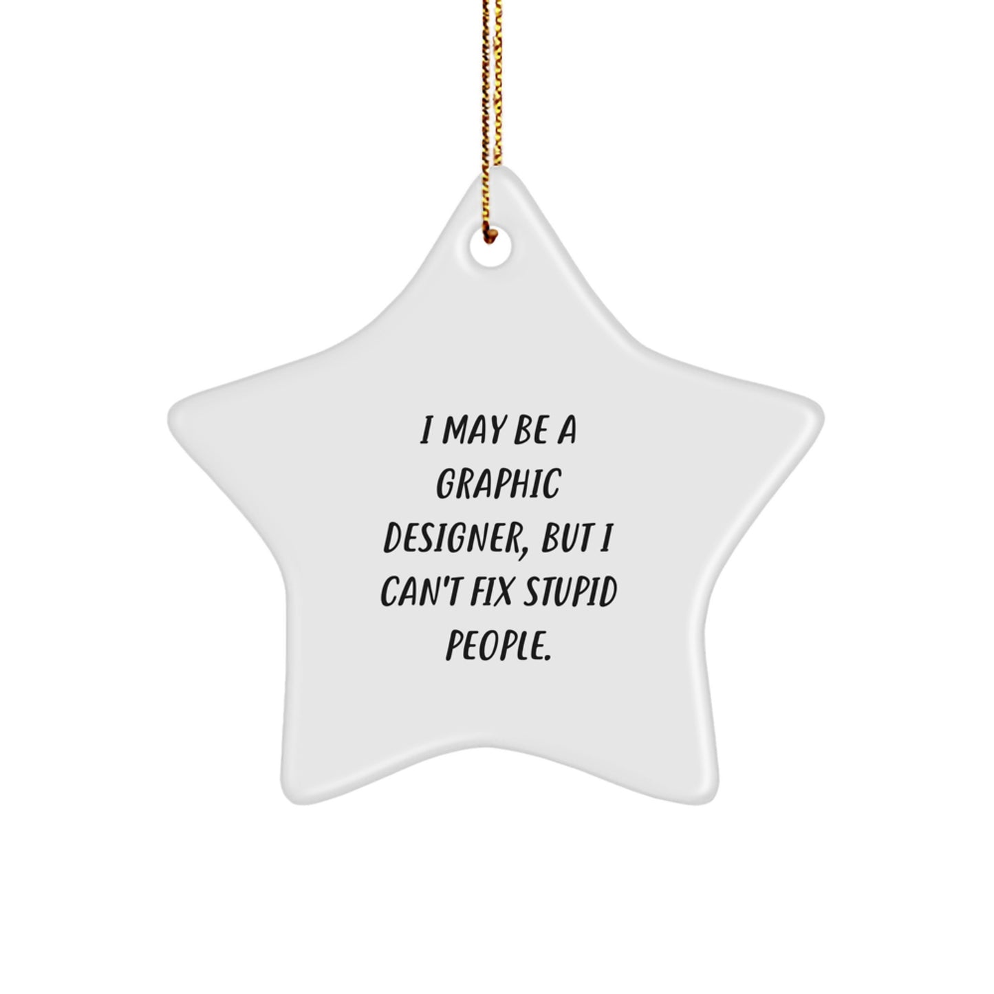Humorous Graphic Designer Gifts from Family - Funny Quote Star Ornament, I May Be A Graphic Designer, But I Can't Fix Stupid People, Unique Christmas Decorations for Friends, Coworkers - Image 1