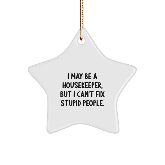 Funny Housekeeper Gifts from Men - I May Be A Housekeeper, But I Can't Fix Stupid People. Star Ornament for Christmas Unique - Image 1