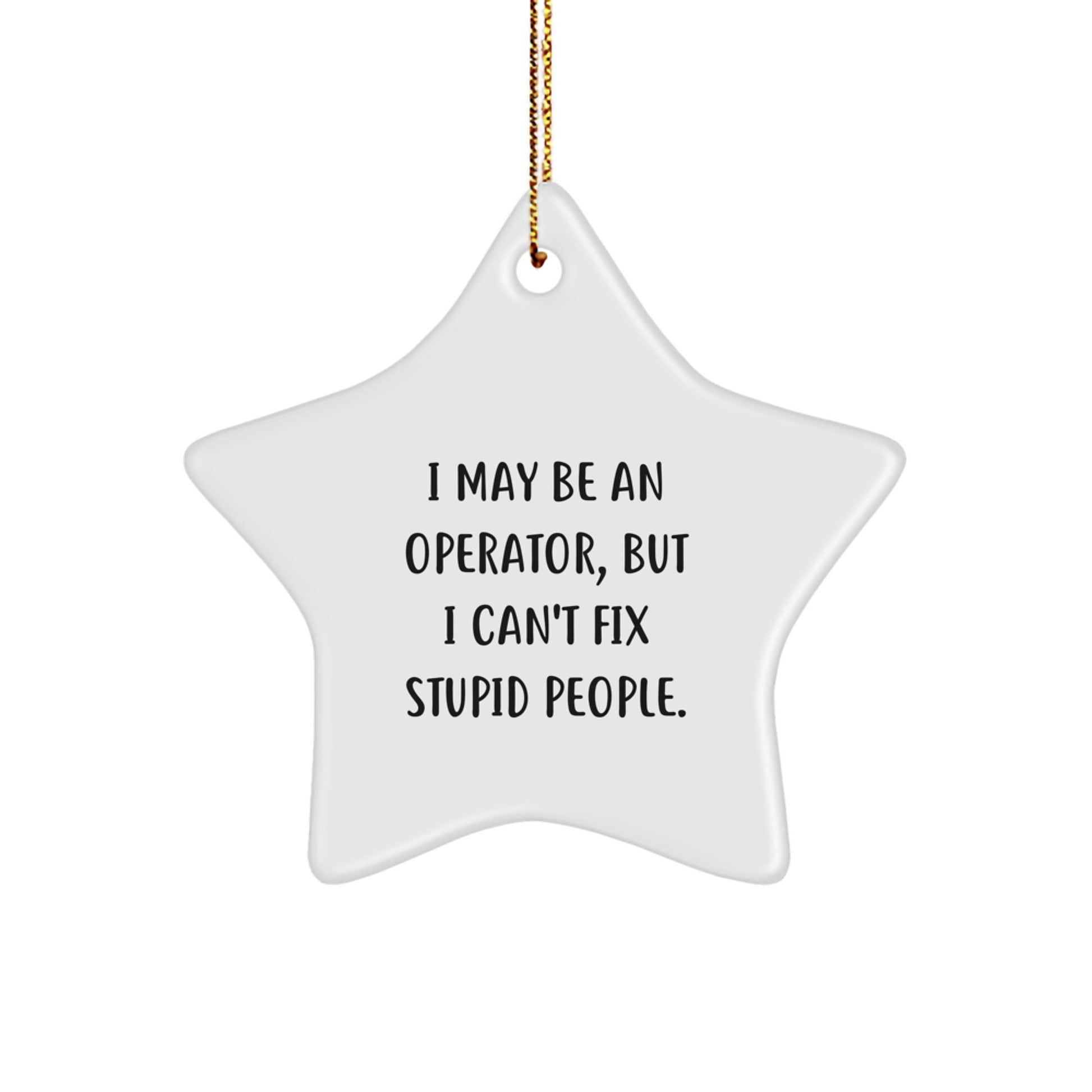 Funny Operator Star Ornament, Gifts from Men to Coworkers, Christmas Unique Gifts for Operator Friends, 'I May Be An Operator, But I Can't Fix Stupid People.' - Image 1